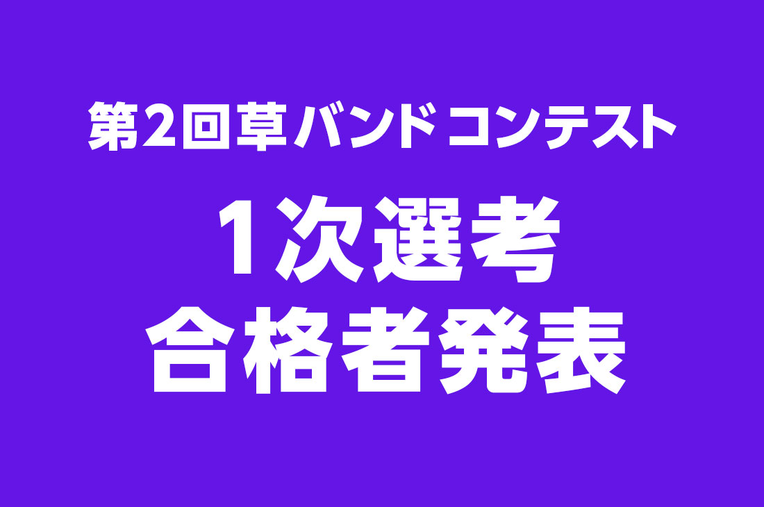 第2回草バンドコンテスト 第1次選考合格者発表